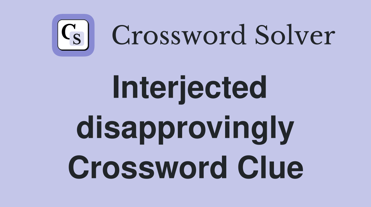 Interjected disapprovingly Crossword Clue