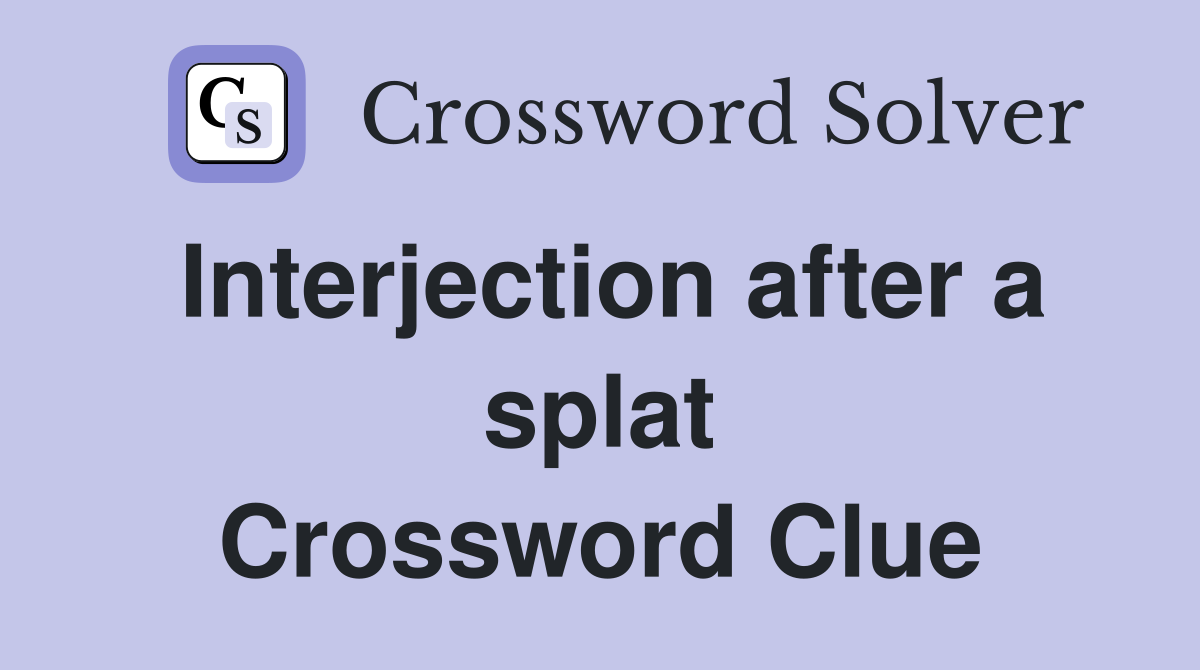 Interjection after a splat Crossword Clue