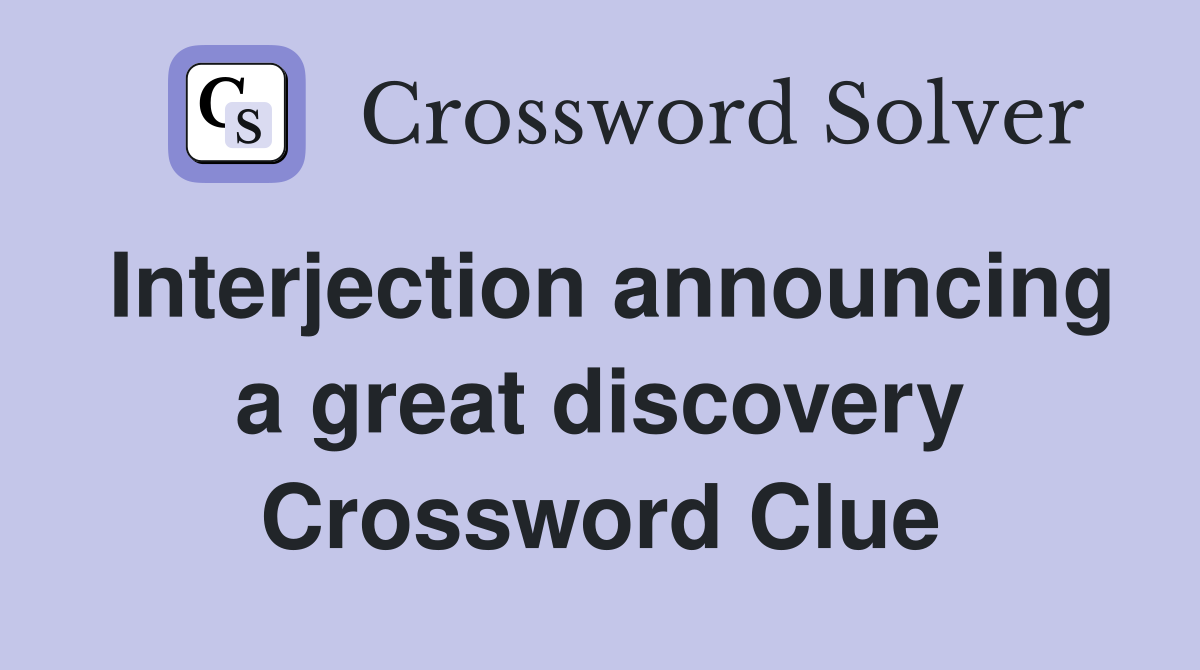 Interjection announcing a great discovery Crossword Clue