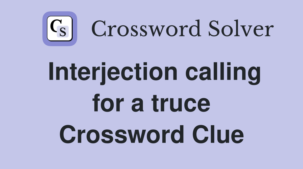 Interjection calling for a truce Crossword Clue