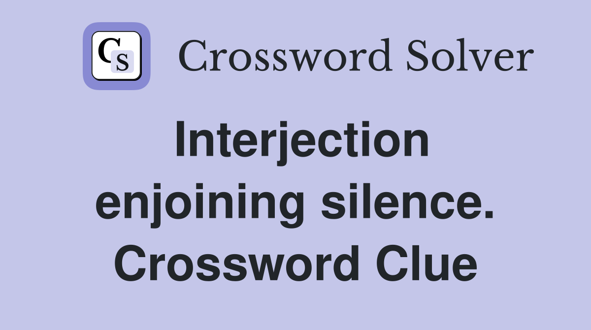 Interjection enjoining silence. Crossword Clue