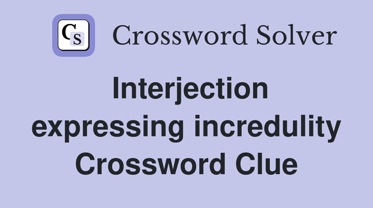 Interjection expressing incredulity Crossword Clue