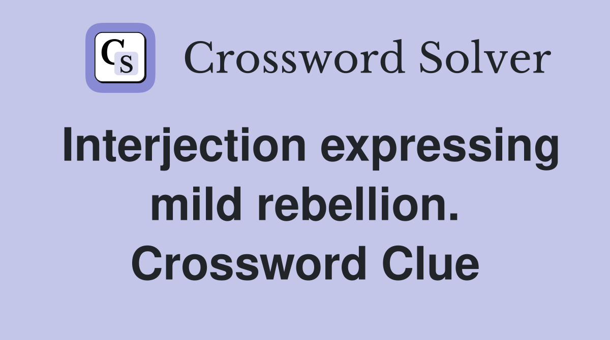 Interjection expressing mild rebellion. Crossword Clue