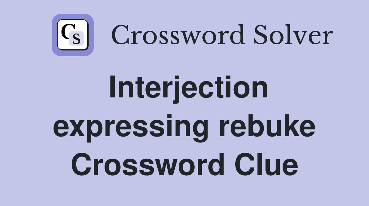 Interjection expressing rebuke Crossword Clue