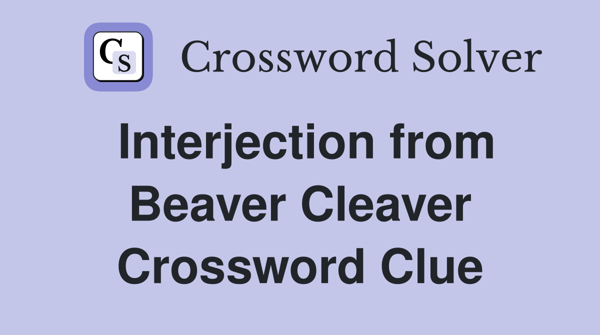 Interjection from Beaver Cleaver Crossword Clue