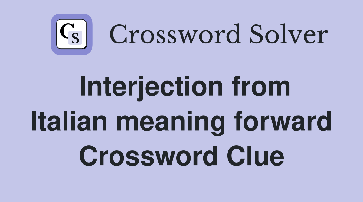 Interjection from Italian meaning forward Crossword Clue