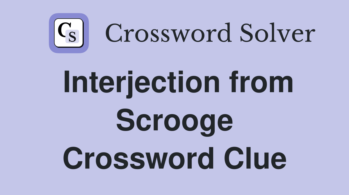 Interjection from Scrooge Crossword Clue