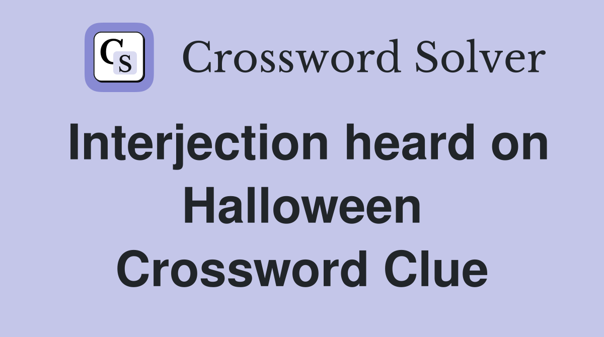 Interjection heard on Halloween Crossword Clue