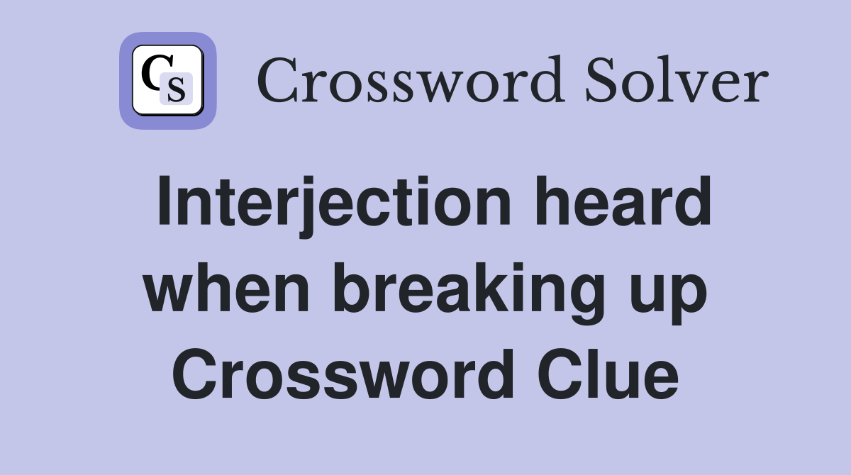 Interjection heard when breaking up Crossword Clue