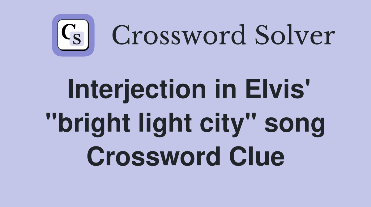 Interjection in Elvis' "bright light city" song Crossword Clue