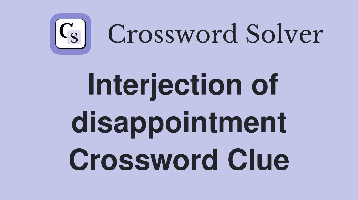 Interjection of disappointment Crossword Clue