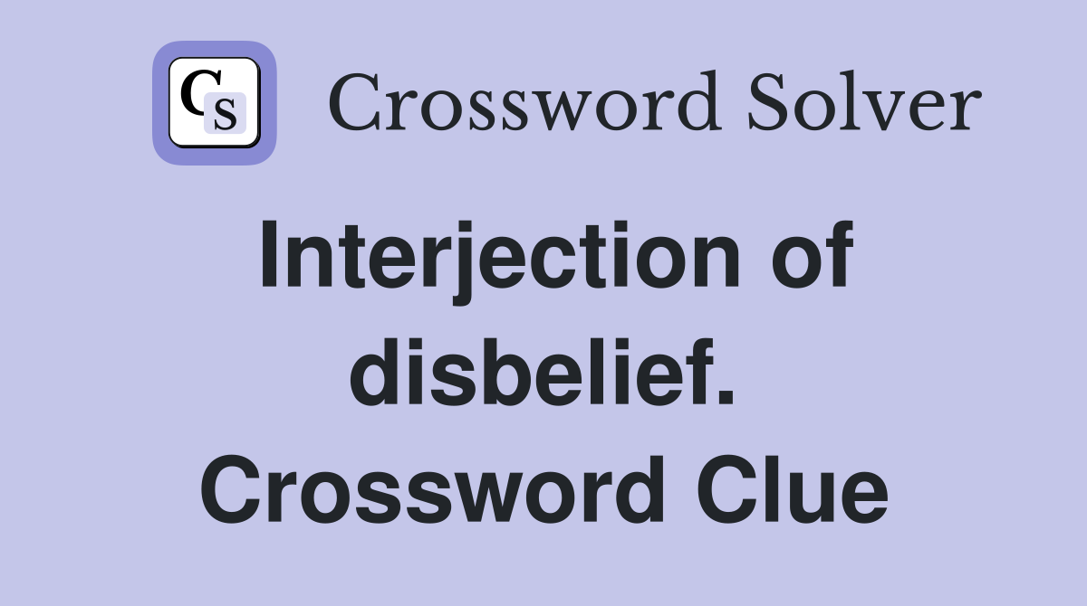 Interjection of disbelief. Crossword Clue
