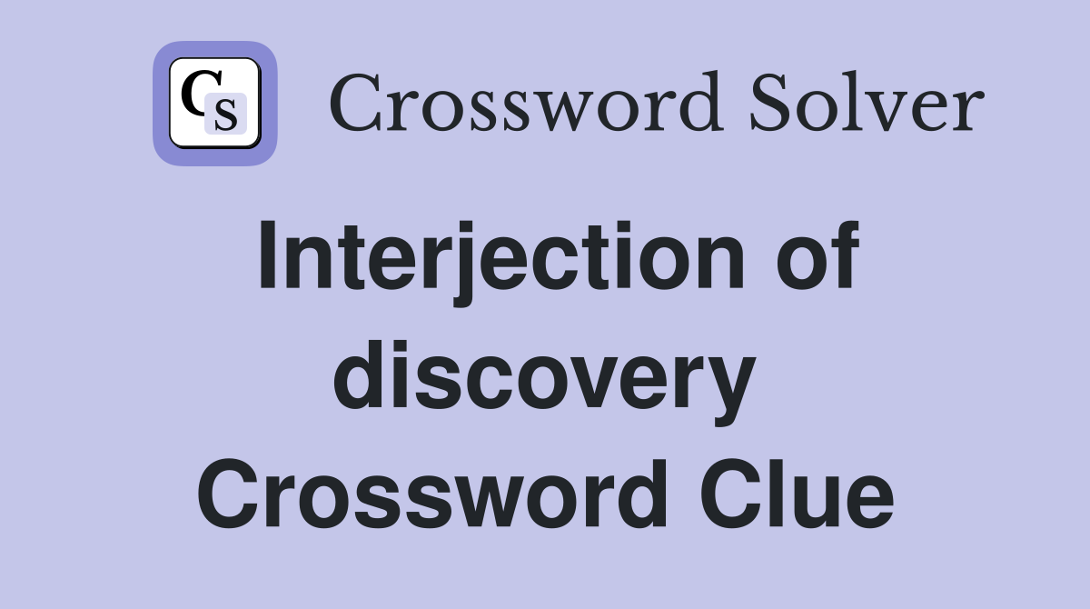 Interjection of discovery Crossword Clue