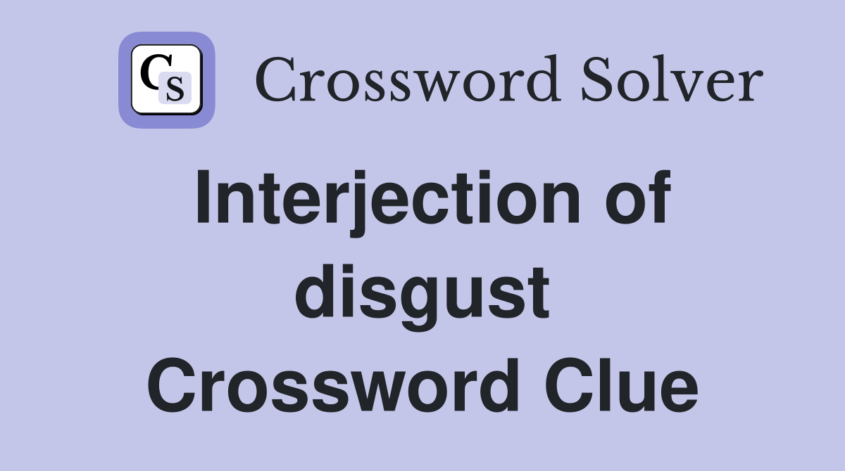 Interjection of disgust Crossword Clue