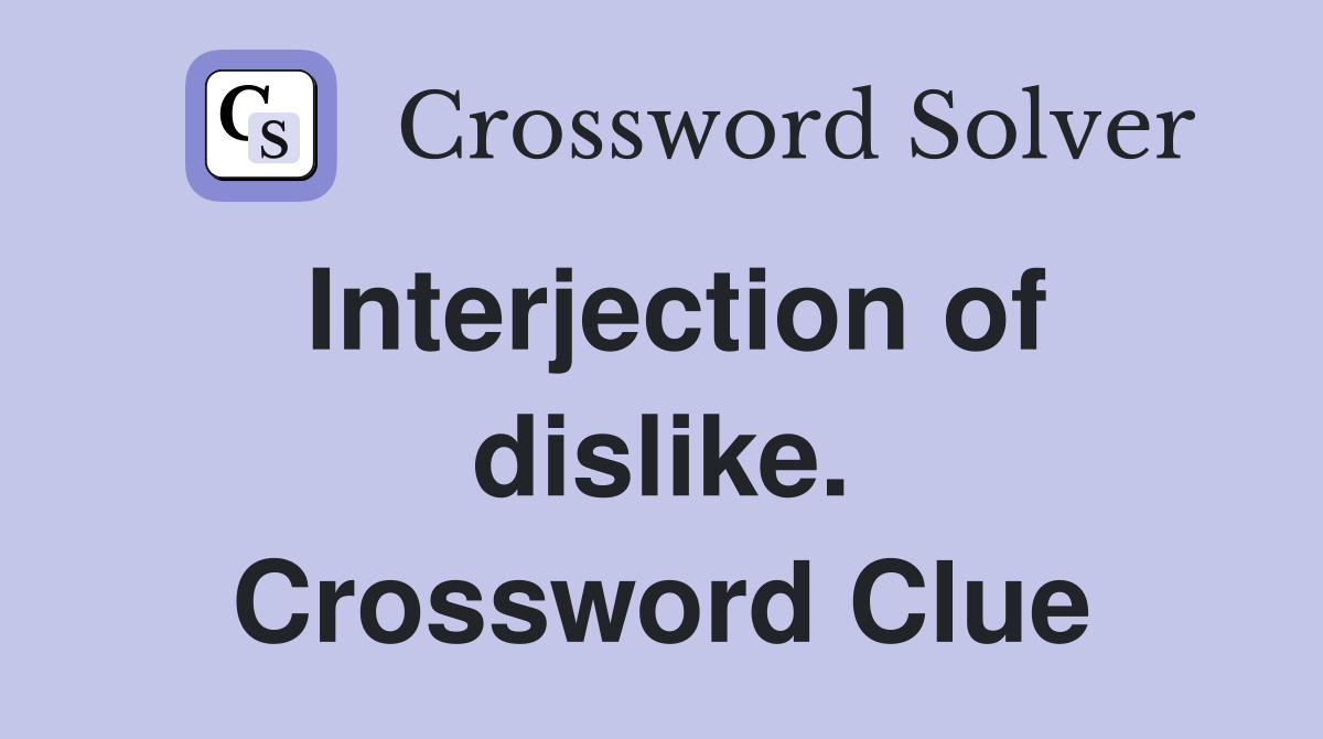 Interjection of dislike. Crossword Clue