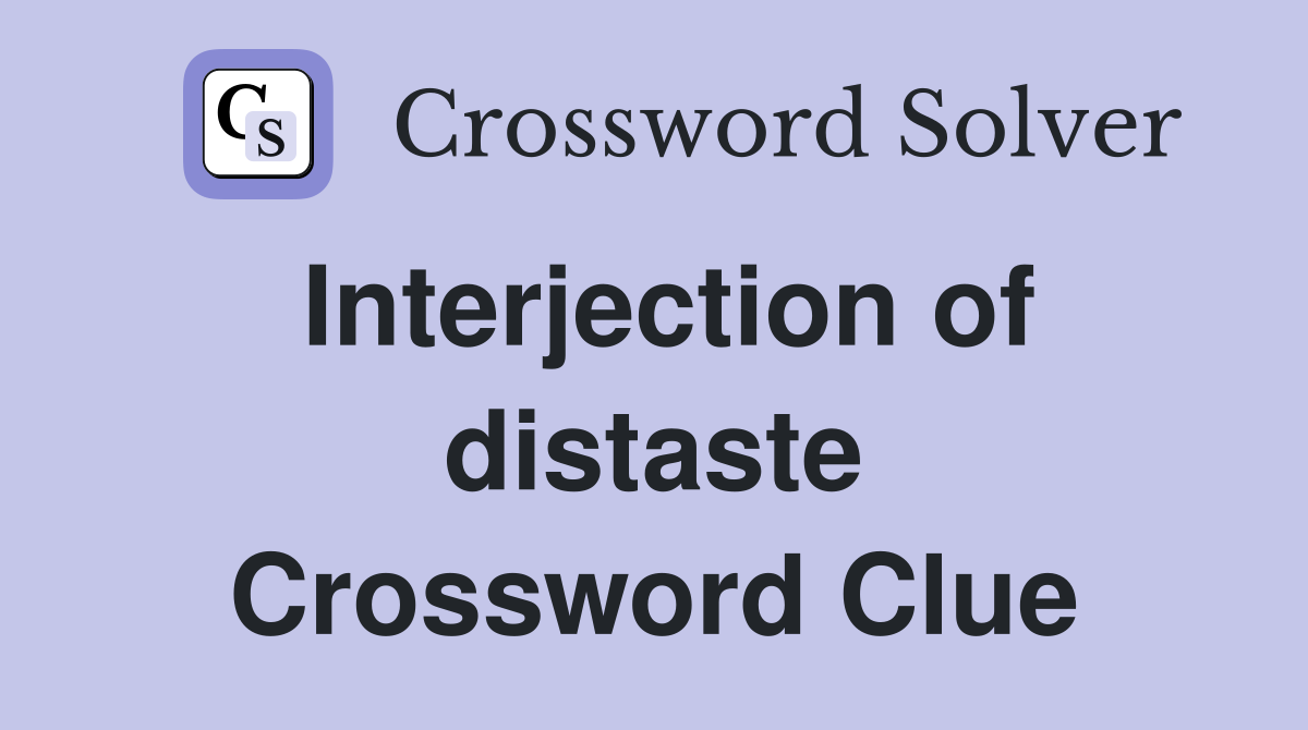 Interjection of distaste Crossword Clue