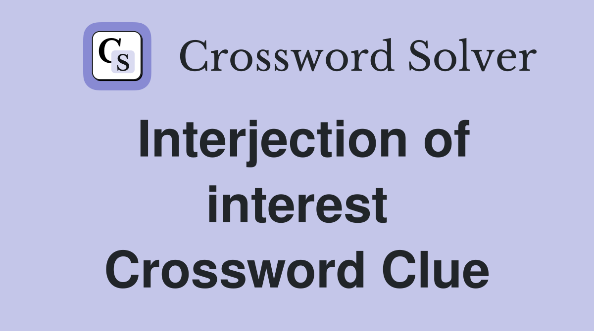 Interjection of interest Crossword Clue