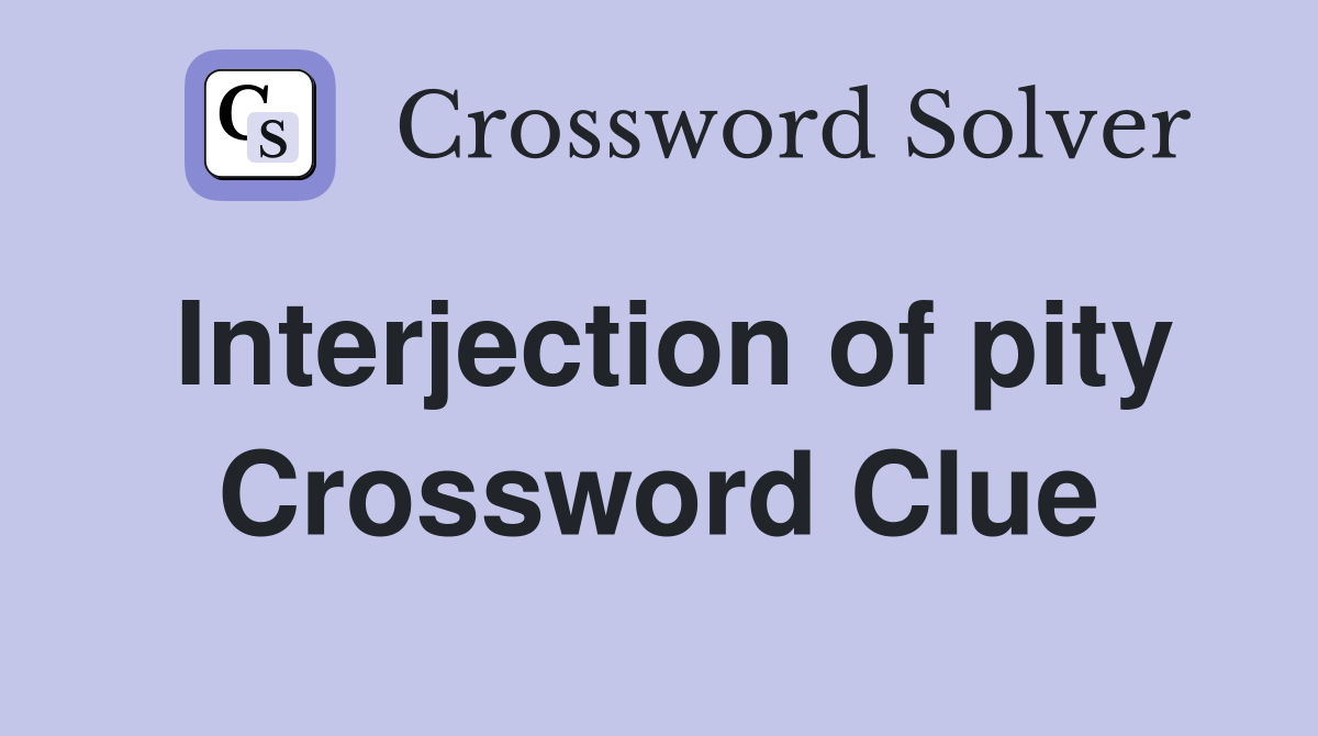 Interjection of pity Crossword Clue