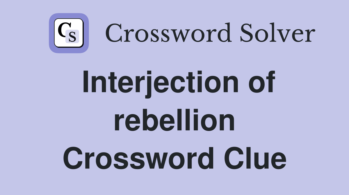 Interjection of rebellion Crossword Clue