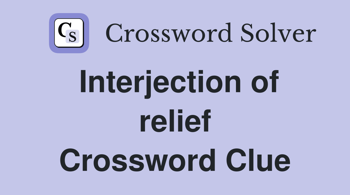 Interjection of relief Crossword Clue
