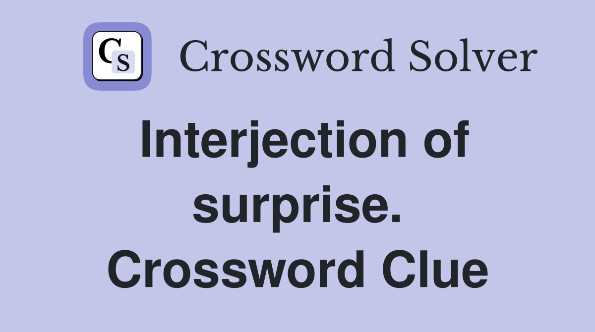 Interjection of surprise. Crossword Clue