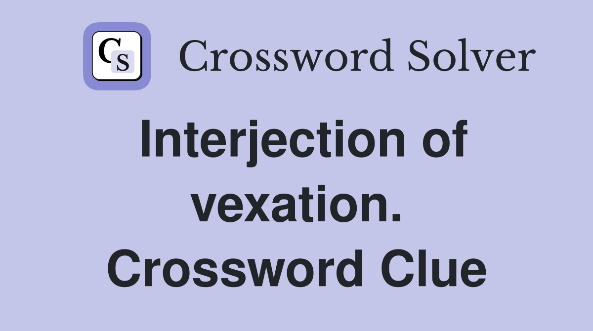 Interjection of vexation. Crossword Clue