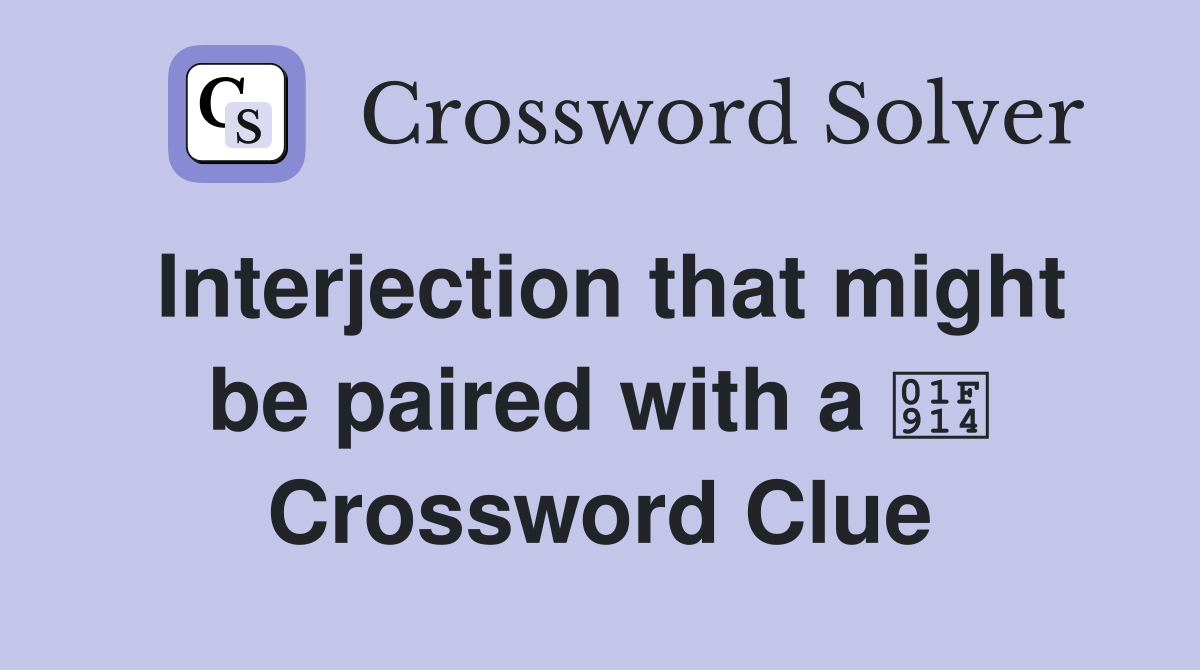 Interjection that might be paired with a 🤔 Crossword Clue