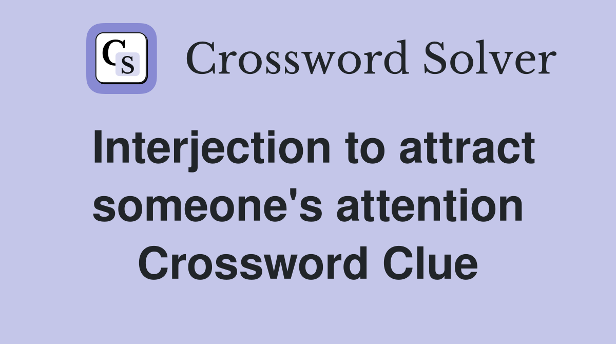 Interjection to attract someone's attention Crossword Clue