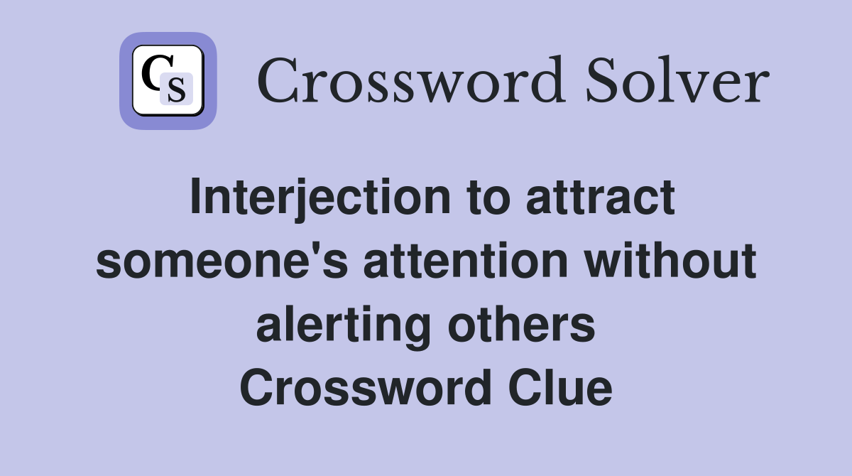 Interjection to attract someone's attention without alerting others Crossword Clue