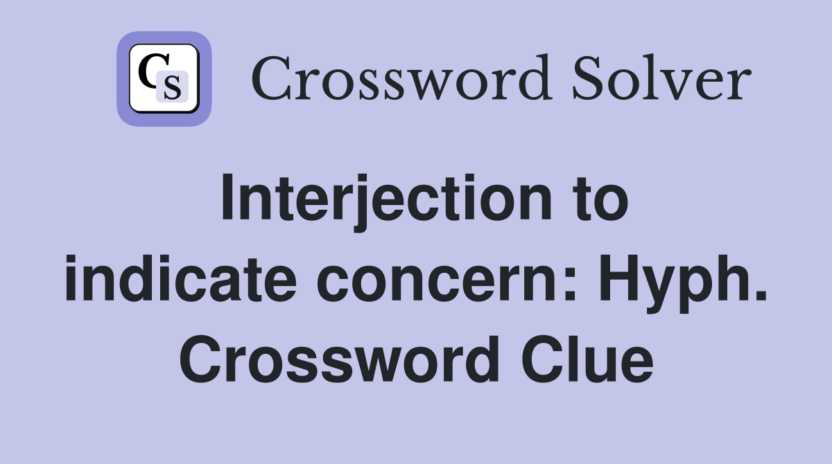 Interjection to indicate concern: Hyph. Crossword Clue