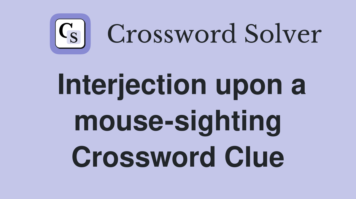 Interjection upon a mouse-sighting Crossword Clue