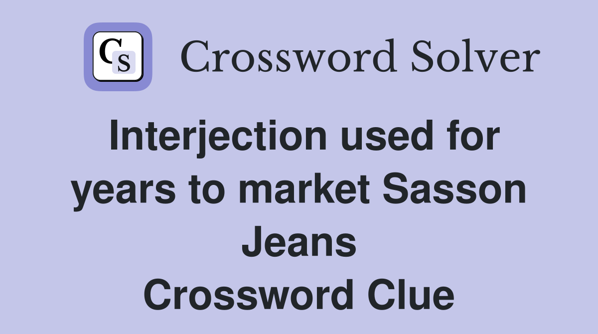 Interjection used for years to market Sasson Jeans Crossword Clue