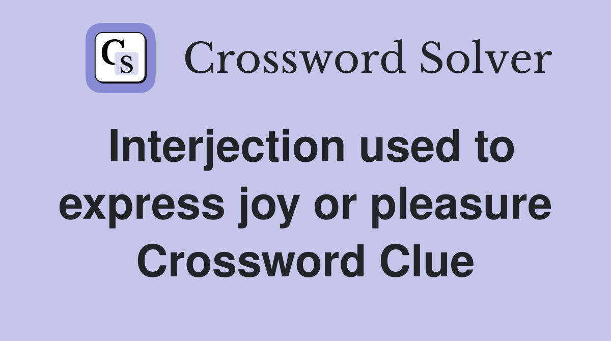 Interjection used to express joy or pleasure Crossword Clue