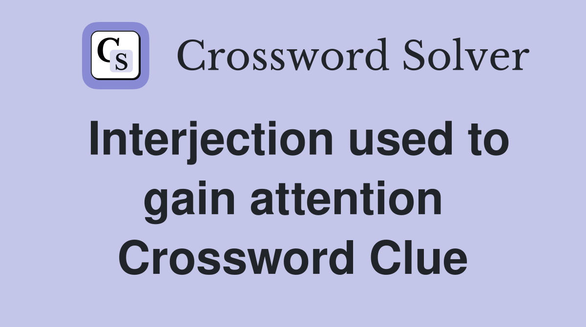 Interjection used to gain attention Crossword Clue