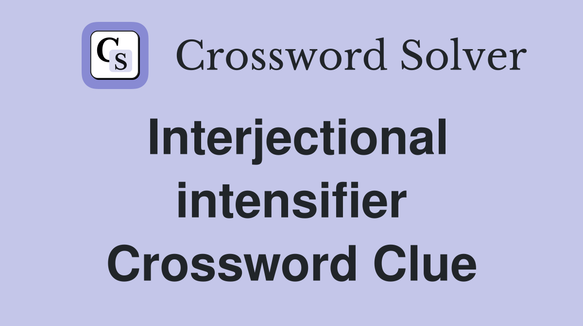 Interjectional intensifier Crossword Clue