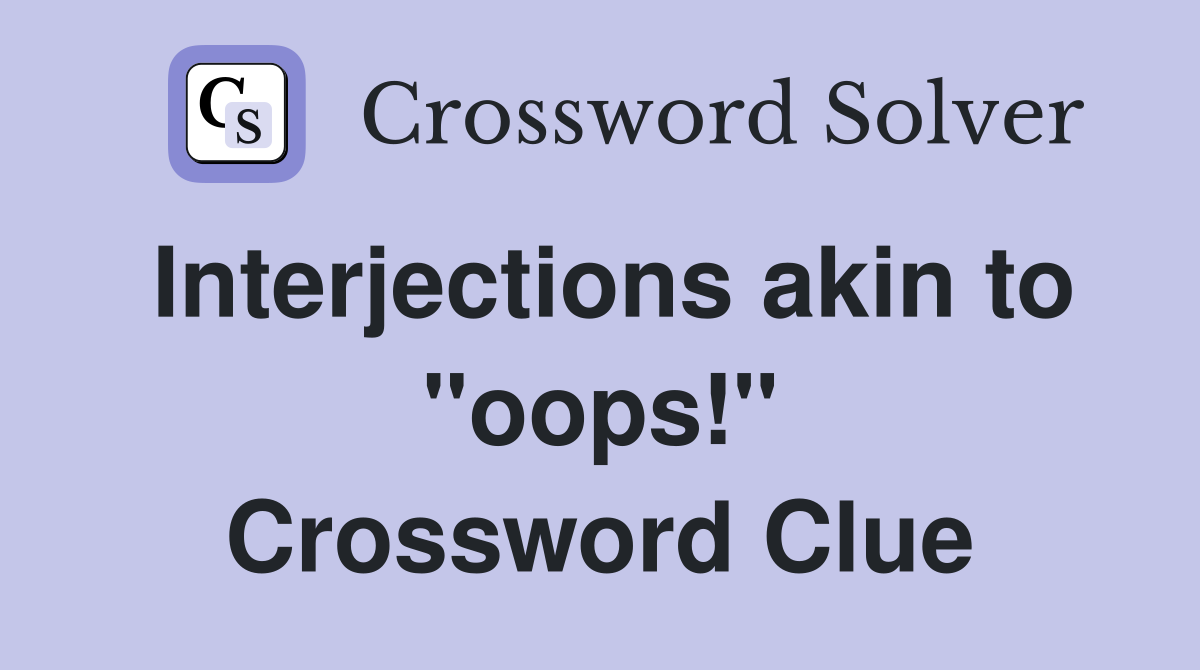 Interjections akin to "oops!" Crossword Clue