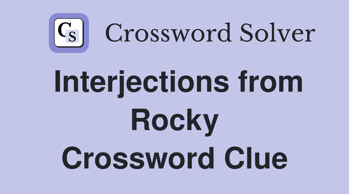 Interjections from Rocky Crossword Clue