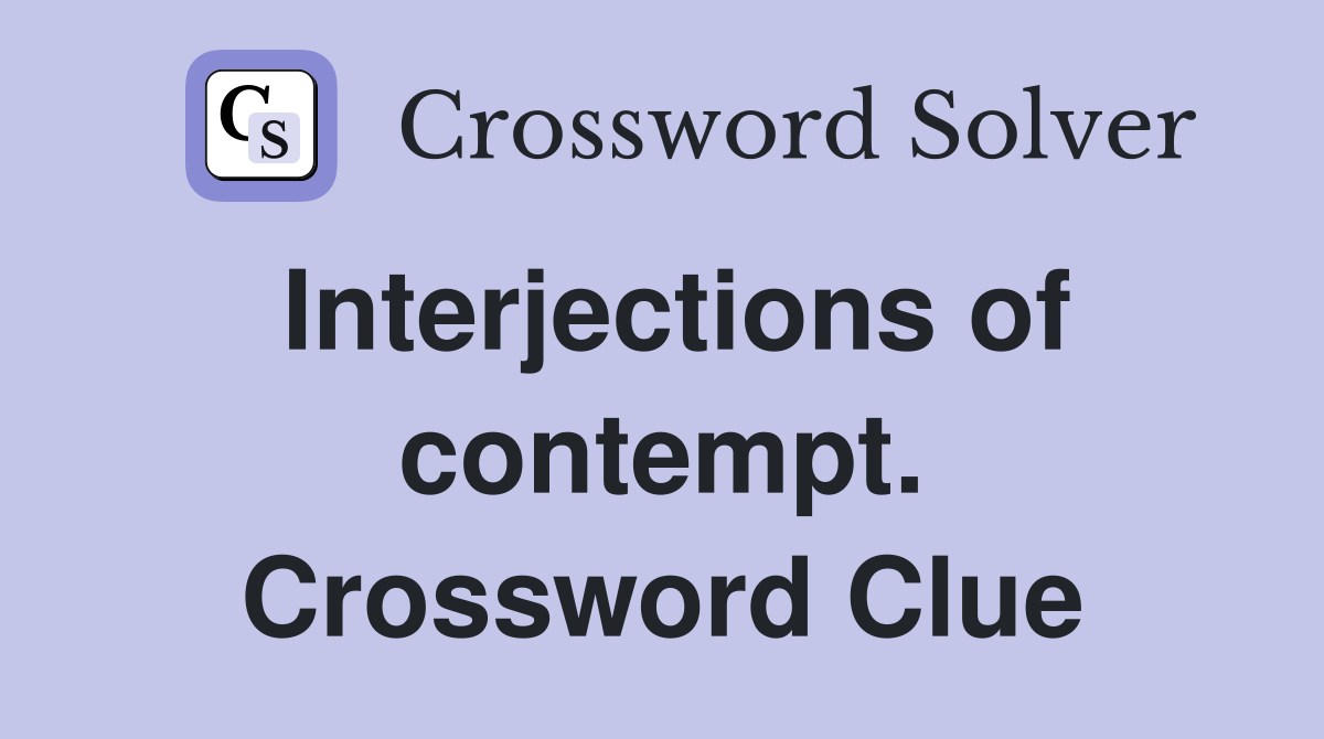 Interjections of contempt. Crossword Clue