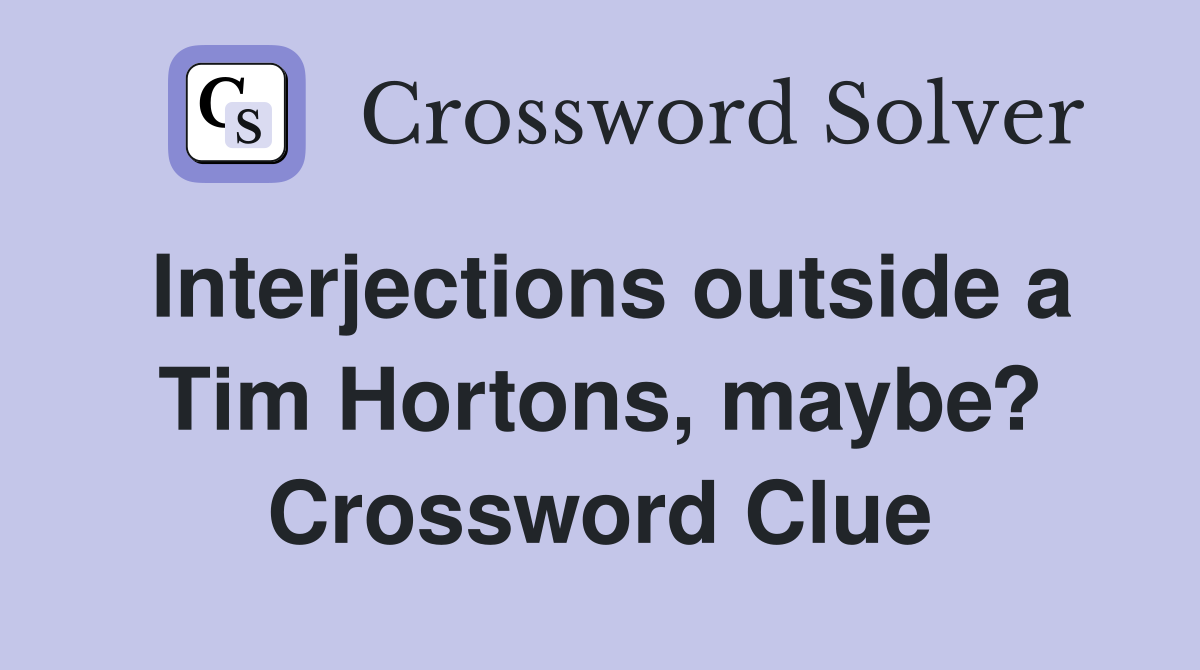 Interjections outside a Tim Hortons, maybe? Crossword Clue
