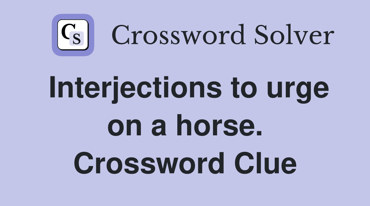 Interjections to urge on a horse. Crossword Clue