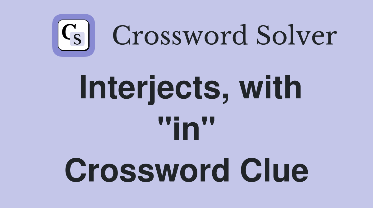 Interjects, with ''in'' Crossword Clue