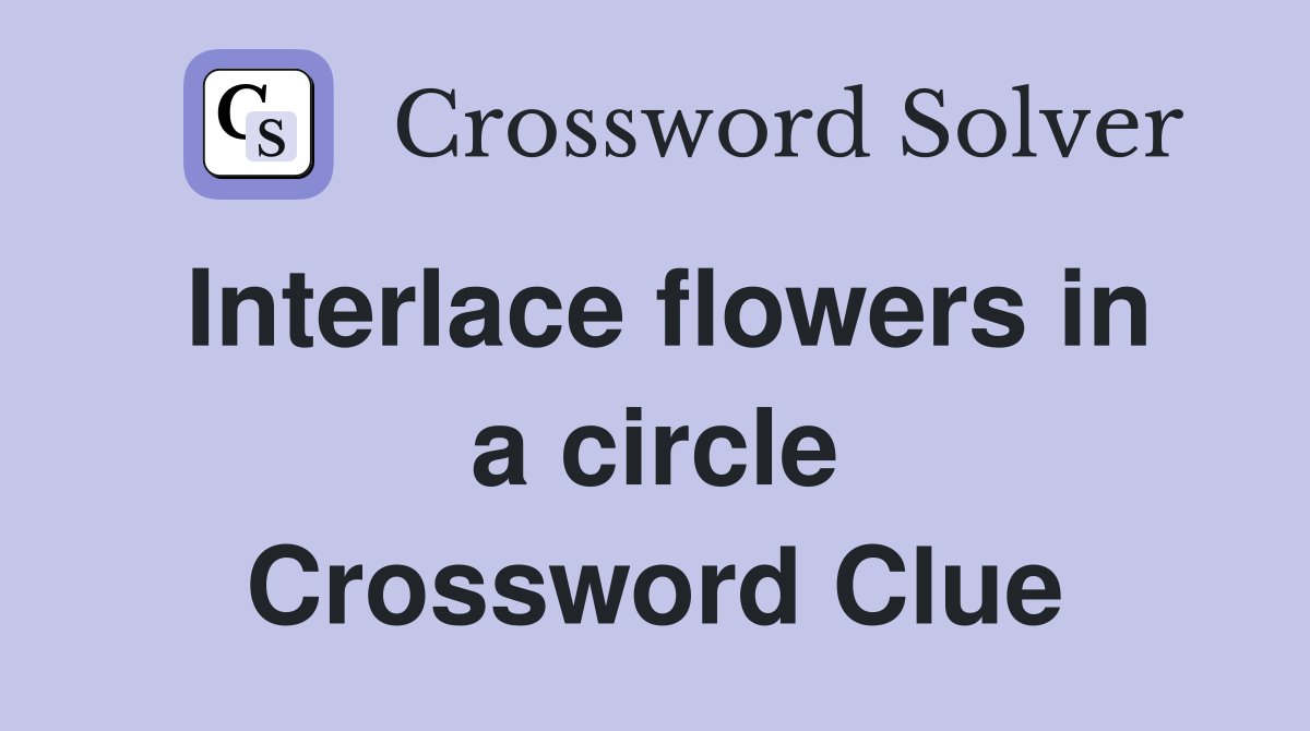 Interlace flowers in a circle Crossword Clue