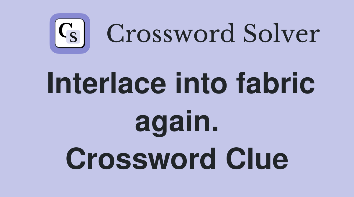 Interlace into fabric again. Crossword Clue