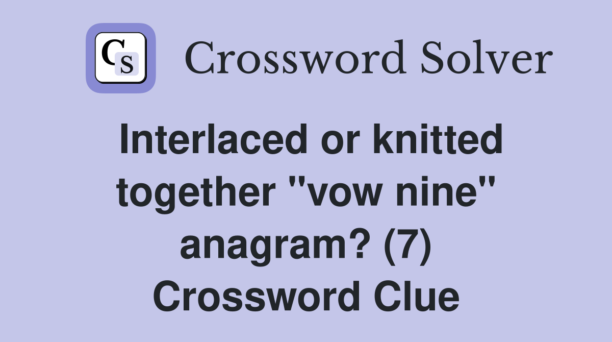 Interlaced or knitted together "vow nine" anagram? (7) Crossword Clue