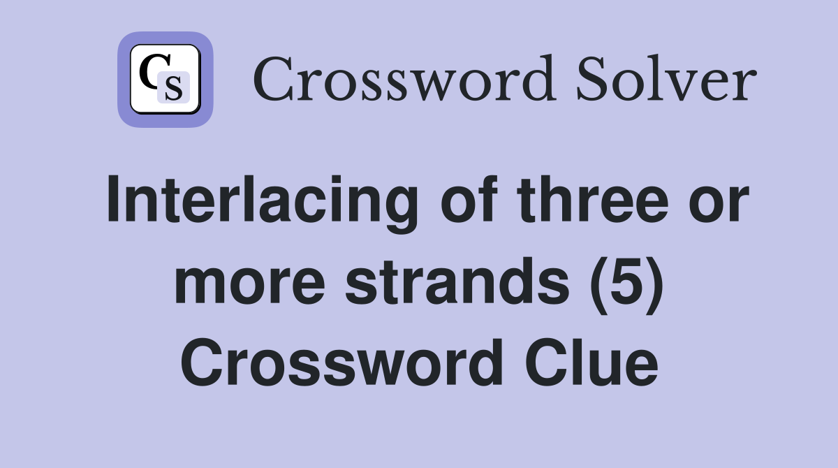 Interlacing of three or more strands (5) Crossword Clue