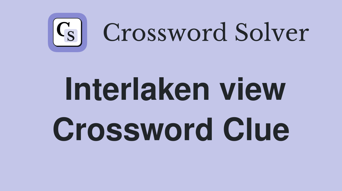Interlaken view Crossword Clue