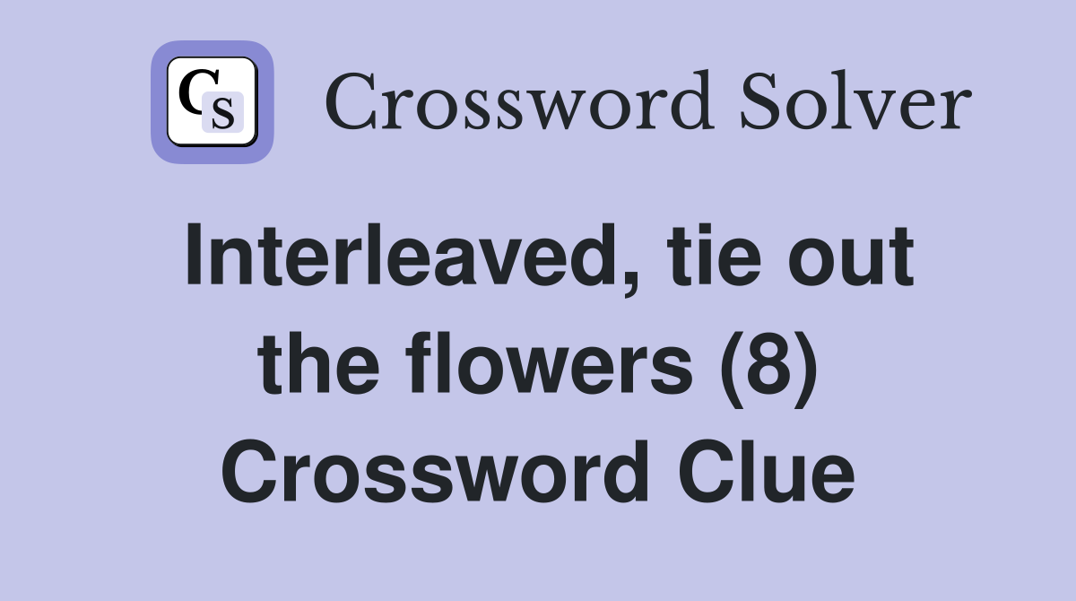 Interleaved, tie out the flowers (8) Crossword Clue