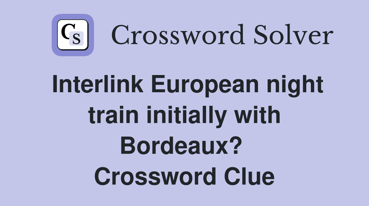 Interlink European night train initially with Bordeaux?  Crossword Clue