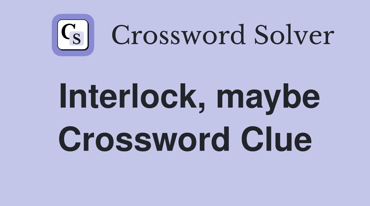 Interlock, maybe Crossword Clue