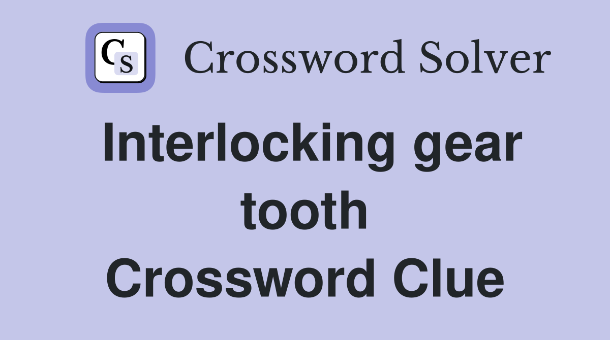 Interlocking gear tooth Crossword Clue